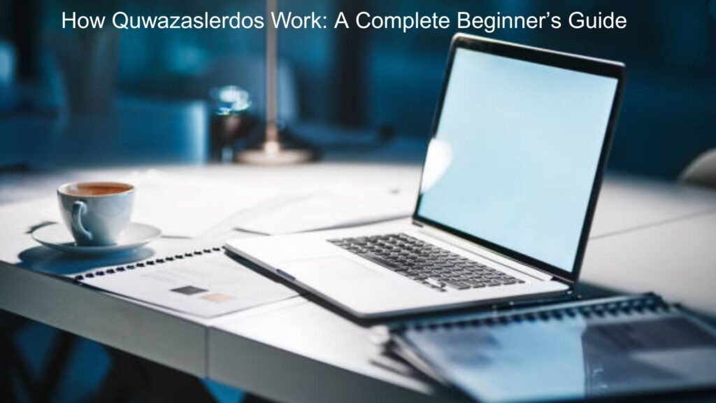 How Quwazaslerdos Work: A Complete Beginner’s Guide