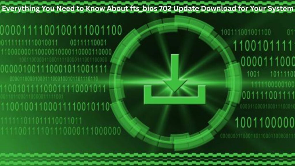 Everything You Need to Know About fts_bios 702 Update Download for Your System