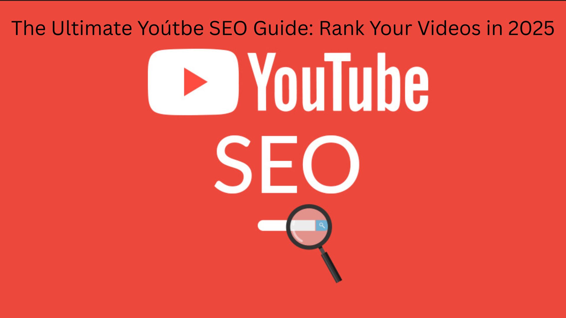 The Ultimate Yoútbe SEO Guide: Rank Your Videos in 2025