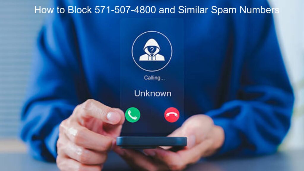 How to Block 571-507-4800 and Similar Spam Numbers
