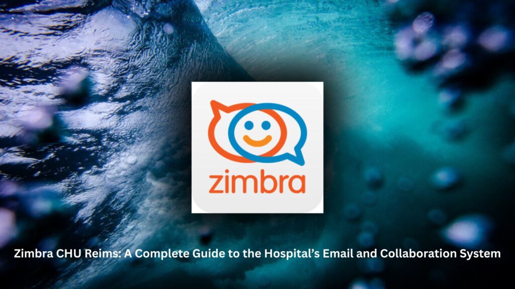 Zimbra CHU Reims: A Complete Guide to the Hospital’s Email and Collaboration System